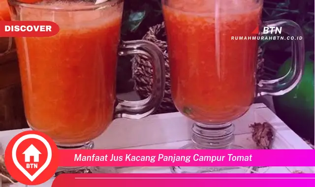 manfaat jus kacang panjang campur tomat