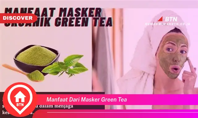 manfaat dari masker green tea