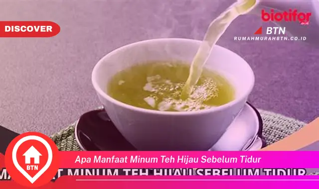 apa manfaat minum teh hijau sebelum tidur