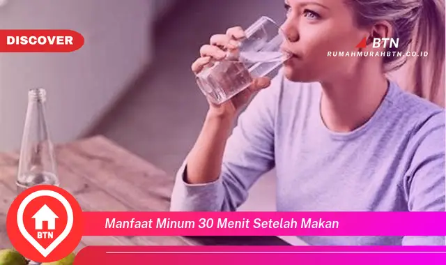 manfaat minum 30 menit setelah makan