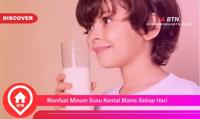 manfaat minum susu kental manis setiap hari