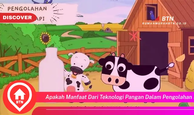 apakah manfaat dari teknologi pangan dalam pengolahan susu sapi